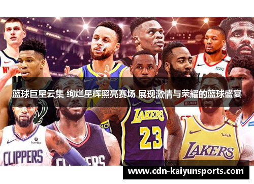 篮球巨星云集 绚烂星辉照亮赛场 展现激情与荣耀的篮球盛宴
