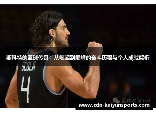 斯科特的篮球传奇：从崛起到巅峰的奋斗历程与个人成就解析