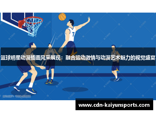 篮球明星动漫插画风采展现：融合运动激情与动漫艺术魅力的视觉盛宴